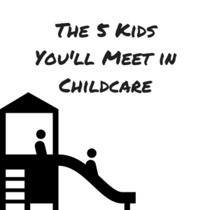 The 5 Kids You’ll Meet in Childcare – Mrs. Bishop