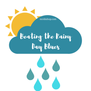 Fun Ideas to Help You Beat Those Rainy Day Blues- Mrs. Bishop