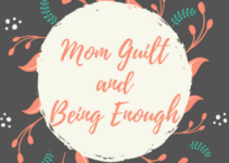 Mom Guilt and Feeling Like You’re Not Enough- Mrs. Bishop