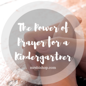The Power of Prayer for a Kindergartner – Mrs. Bishop