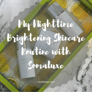 My Nighttime Brightening Skincare Routine with Somaluxe – Mrs. Bishop