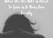 When the One Who is Hard to Love is In Your Own Family
